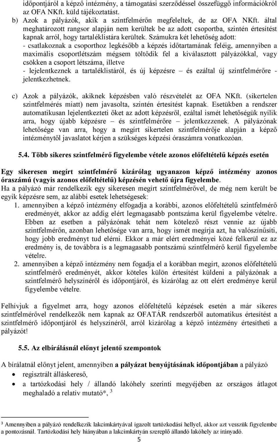 Számukra két lehetőség adott: - csatlakoznak a csoporthoz legkésőbb a képzés időtartamának feléig, amennyiben a maximális csoportlétszám mégsem töltődik fel a kiválasztott pályázókkal, vagy csökken a