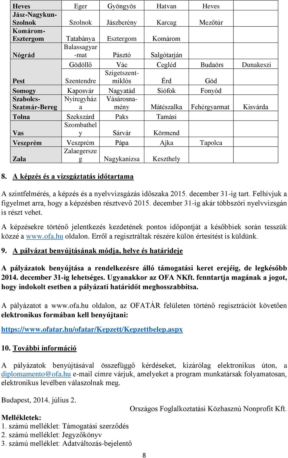 A képzés és a vizsgáztatás időtartama A szintfelmérés, a képzés és a nyelvvizsgázás időszaka 2015. december 31-ig tart. Felhívjuk a figyelmet arra, hogy a képzésben résztvevő 2015.