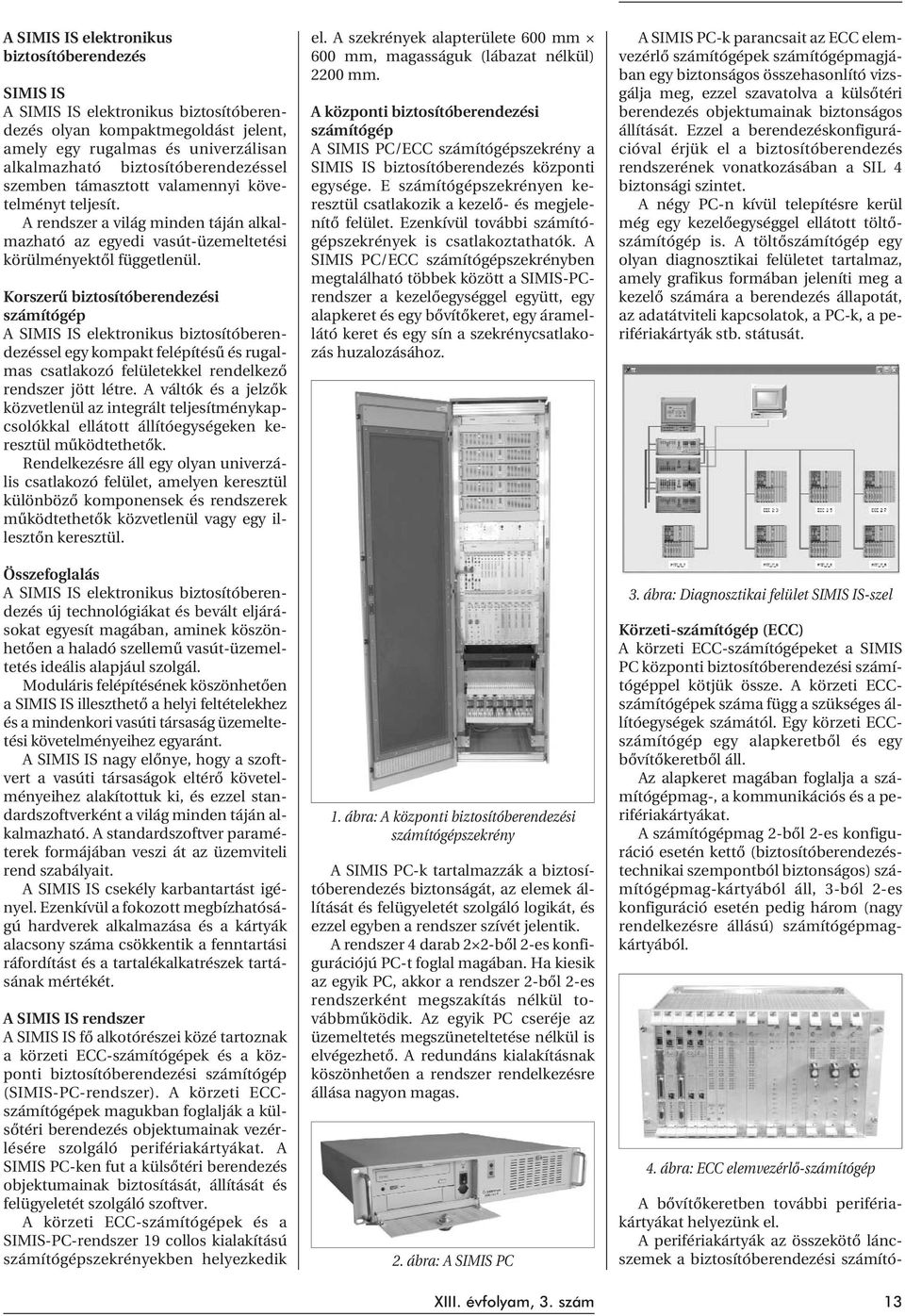 Korszerû biztosítóberendezési számítógép A SIMIS IS elektronikus biztosítóberendezéssel egy kompakt felépítésû és rugalmas csatlakozó felületekkel rendelkezõ rendszer jött létre.