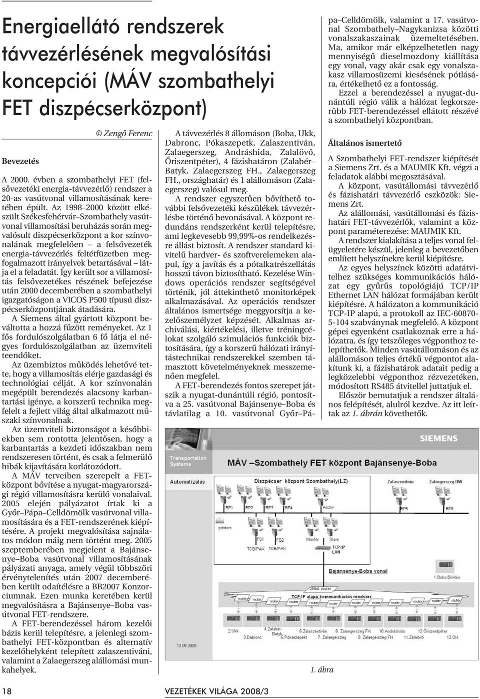 Az 1998 2000 között elkészült Székesfehérvár Szombathely vasútvonal villamosítási beruházás során megvalósult diszpécserközpont a kor színvonalának megfelelõen a felsõvezeték energia-távvezérlés