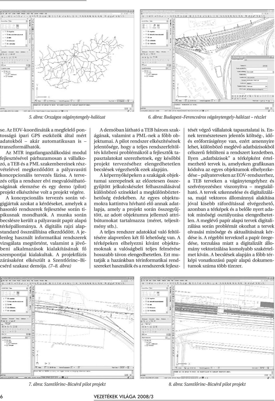 Az MTR ingatlangazdálkodási modul fejlesztésével párhuzamosan a vállalkozó, a TEB és a PML szakembereinek részvételével megkezdõdött a pályavasúti koncepcionális tervezés fázisa.