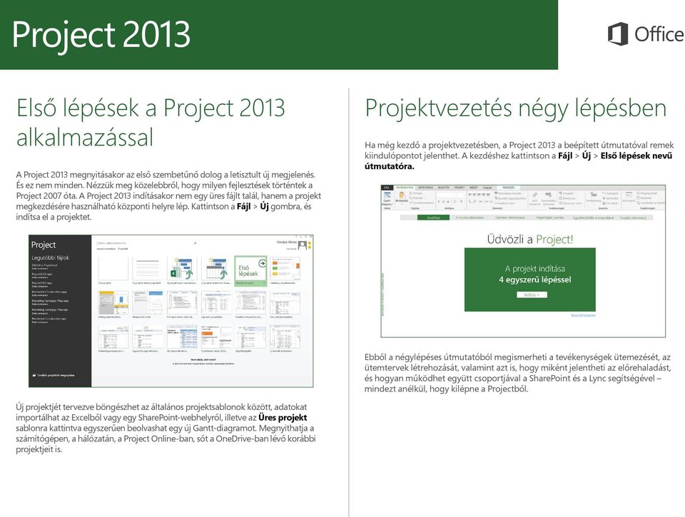 Kattintson a Fájl > Új gombra, és indítsa el a projektet. Projektvezetés négy lépésben Ha még kezdő a projektvezetésben, a Project 2013 a beépített útmutatóval remek kiindulópontot jelenthet.