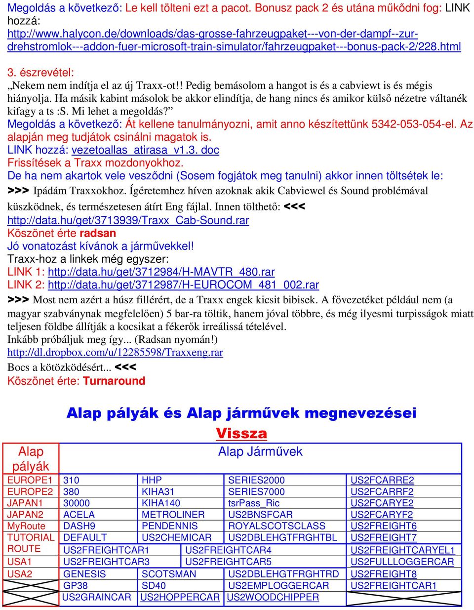 ! Pedig bemásolom a hangot is és a cabviewt is és mégis hiányolja. Ha másik kabint másolok be akkor elindítja, de hang nincs és amikor külső nézetre váltanék kifagy a ts :S. Mi lehet a megoldás?