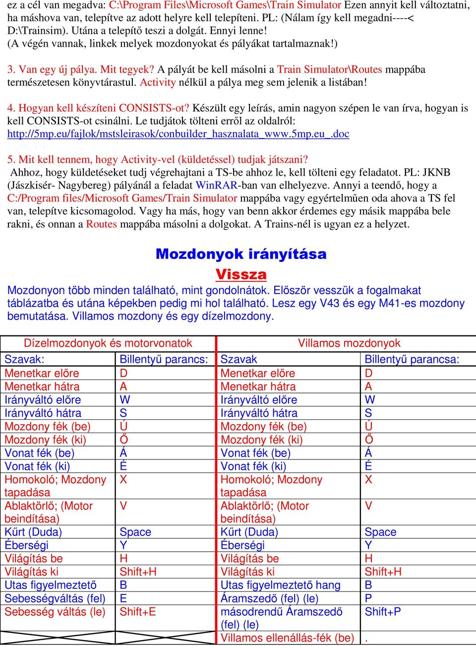 A pályát be kell másolni a Train Simulator\Routes mappába természetesen könyvtárastul. Activity nélkül a pálya meg sem jelenik a listában! 4. Hogyan kell készíteni CONSISTS-ot?