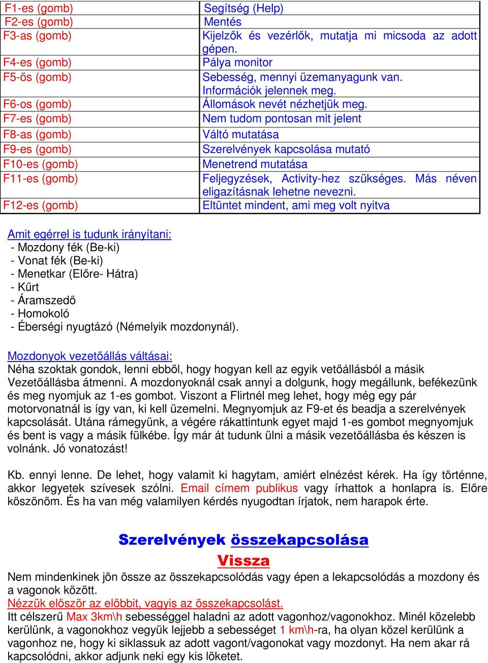 Nem tudom pontosan mit jelent Váltó mutatása Szerelvények kapcsolása mutató Menetrend mutatása Feljegyzések, Activity-hez szükséges. Más néven eligazításnak lehetne nevezni.