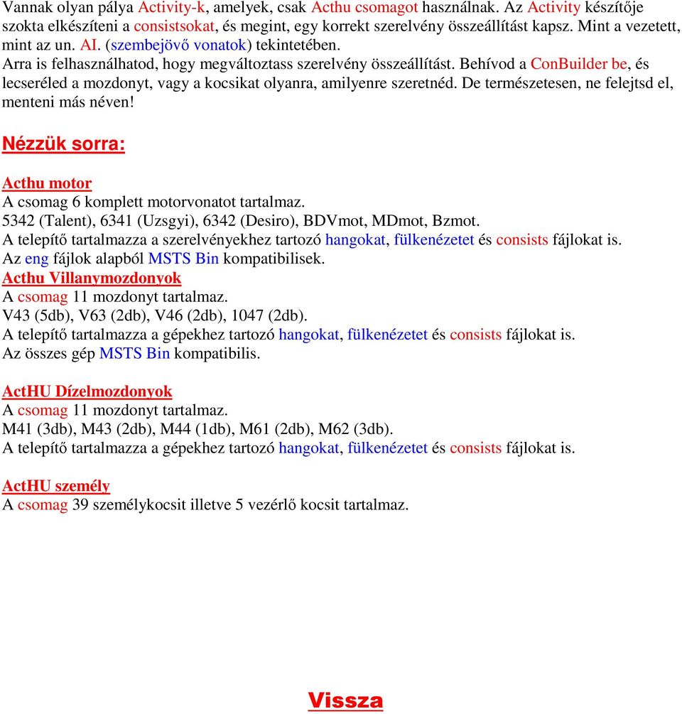 Behívod a ConBuilder be, és lecseréled a mozdonyt, vagy a kocsikat olyanra, amilyenre szeretnéd. De természetesen, ne felejtsd el, menteni más néven!