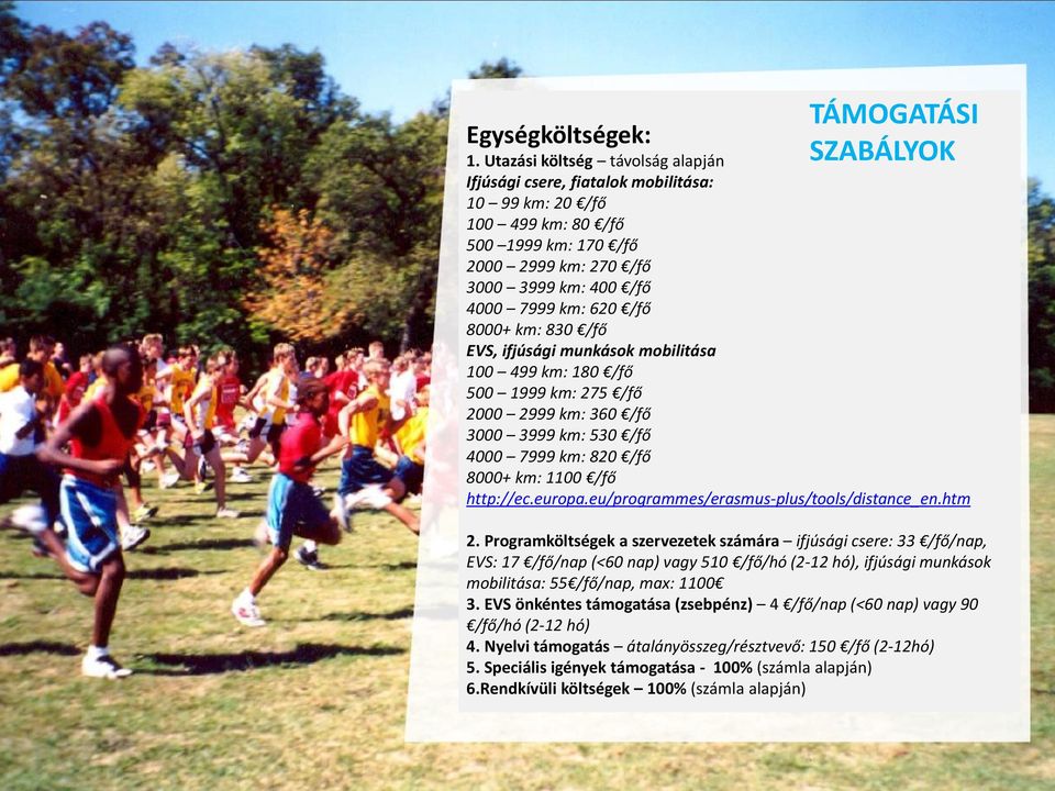 km: 830 /fő EVS, ifjúsági munkások mobilitása 100 499 km: 180 /fő 500 1999 km: 275 /fő 2000 2999 km: 360 /fő 3000 3999 km: 530 /fő 4000 7999 km: 820 /fő 8000+ km: 1100 /fő http://ec.europa.