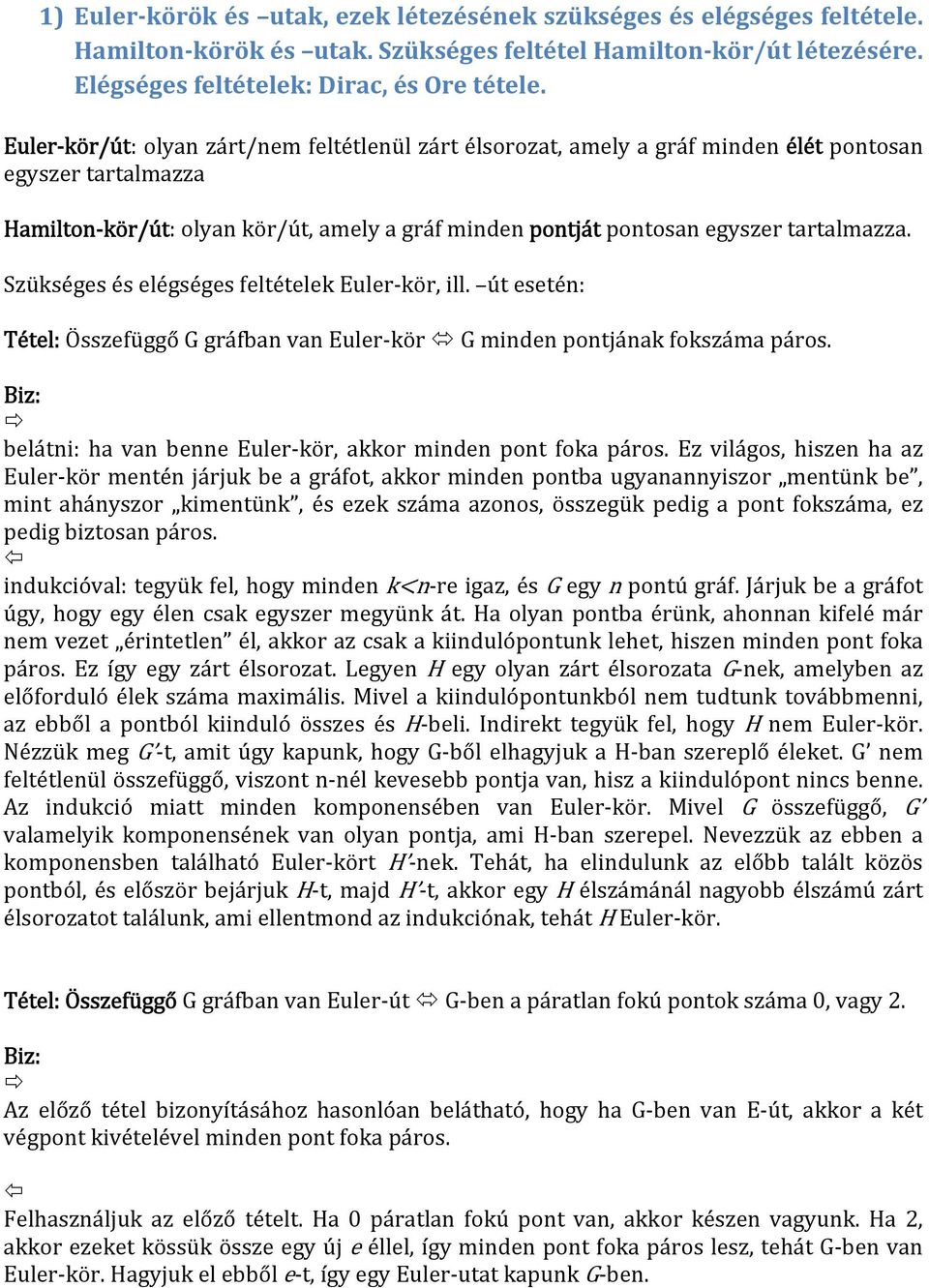 Szükséges és elégséges feltételek Euler kör, ill. út esetén: Tétel: Összefüggő G gráfban van Euler kör G minden pontjának fokszáma páros. belátni: ha van benne Euler kör, akkor minden pont foka páros.