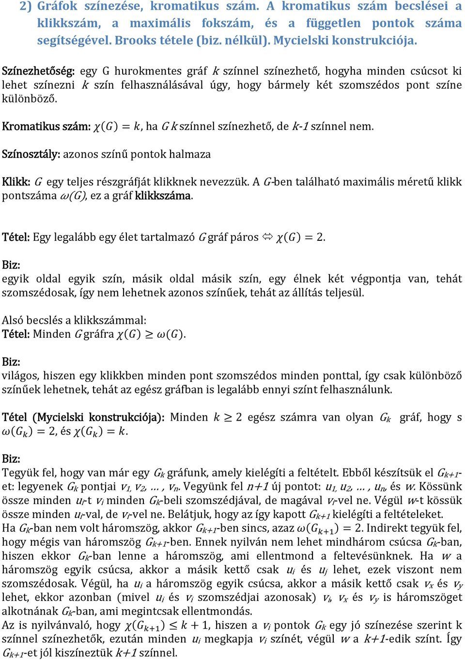 Kromatikus szám:, ha G k színnel színezhető, de k 1 színnel nem. Színosztály: azonos színű pontok halmaza Klikk: G egy teljes részgráfját klikknek nevezzük.