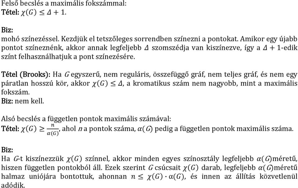 Tétel Brooks: Ha G egyszerű, nem reguláris, összefüggő gráf, nem teljes gráf, és nem egy páratlan hosszú kör, akkor, a kromatikus szám nem nagyobb, mint a maximális fokszám. nem kell.