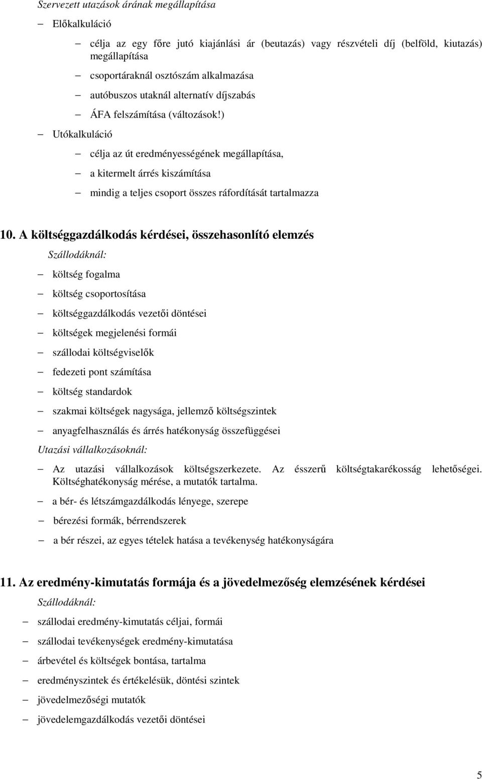 ) célja az út eredményességének megállapítása, a kitermelt árrés kiszámítása mindig a teljes csoport összes ráfordítását tartalmazza 10.