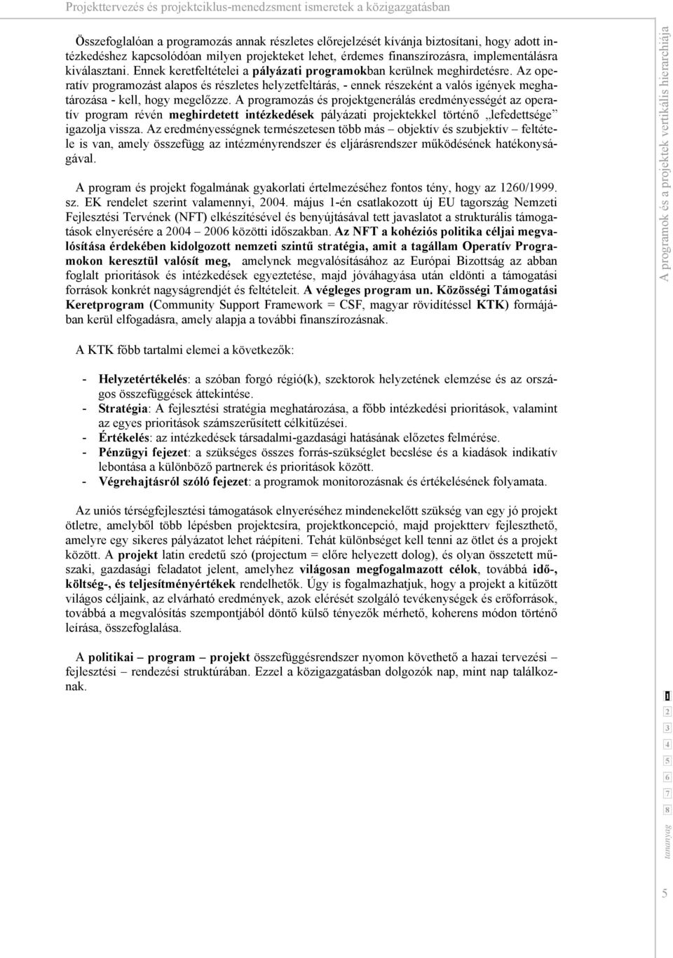 Az operatív programozást alapos és részletes helyzetfeltárás, - ennek részeként a valós igények meghatározása - kell, hogy megelőzze.