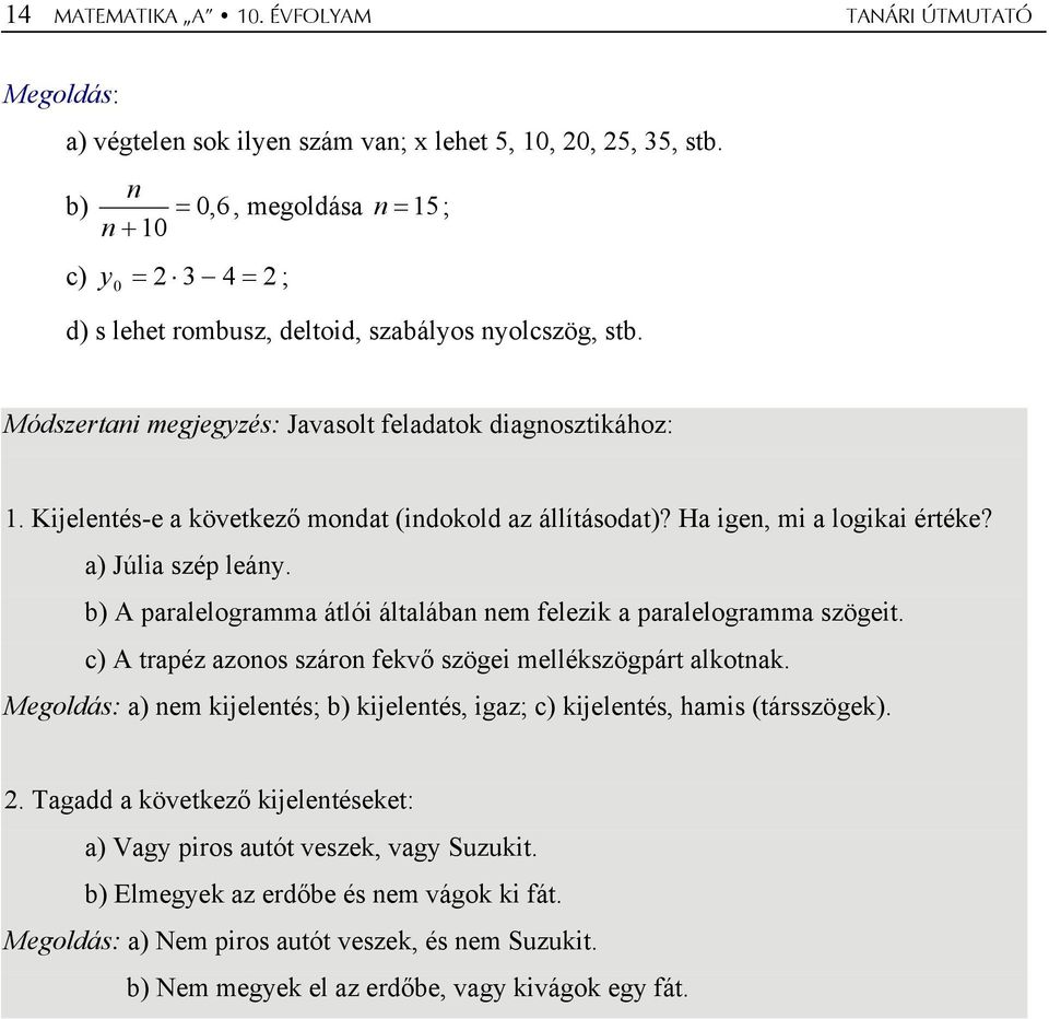 Kijelentés-e a következő mondat (indokold az állításodat)? Ha igen, mi a logikai értéke? a) Júlia szép leány. b) A paralelogramma átlói általában nem felezik a paralelogramma szögeit.