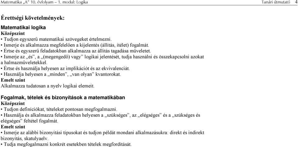 Ismerje az és, a (megengedő) vagy logikai jelentését, tudja használni és összekapcsolni azokat a halmazműveletekkel. Értse és használja helyesen az implikációt és az ekvivalenciát.