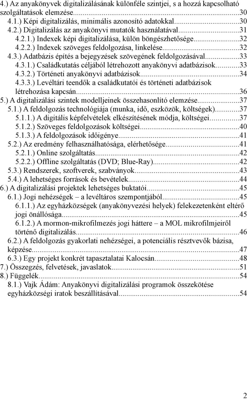 ..33 4.3.1.) Családkutatás céljából létrehozott anyakönyvi adatbázisok...33 4.3.2.) Történeti anyakönyvi adatbázisok...34 4.3.3.) Levéltári teendők a családkutatói és történeti adatbázisok létrehozása kapcsán.