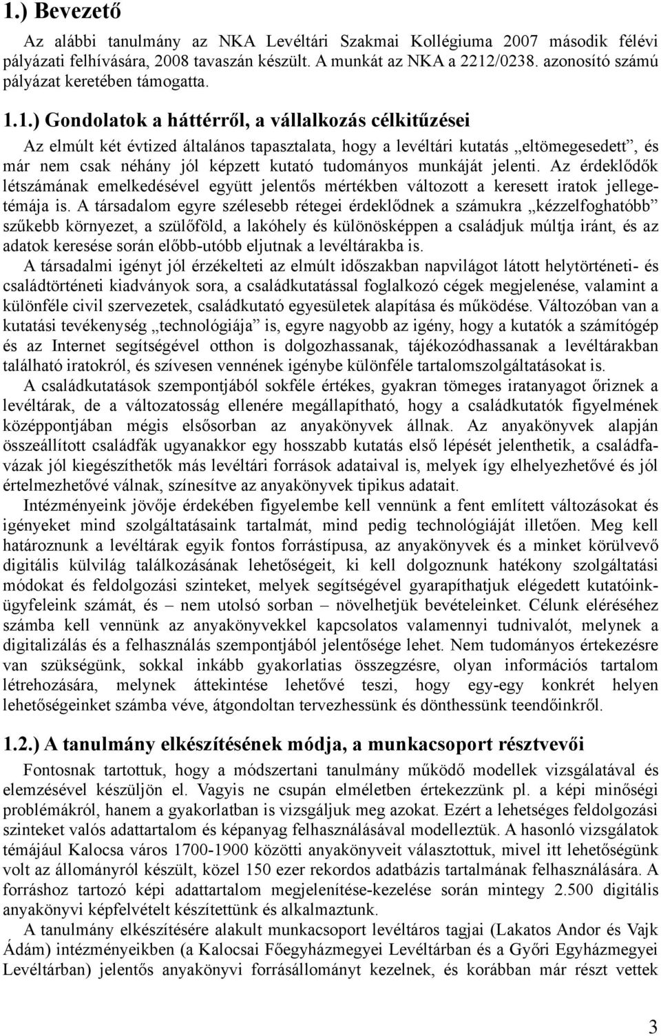 1.) Gondolatok a háttérről, a vállalkozás célkitűzései Az elmúlt két évtized általános tapasztalata, hogy a levéltári kutatás eltömegesedett, és már nem csak néhány jól képzett kutató tudományos