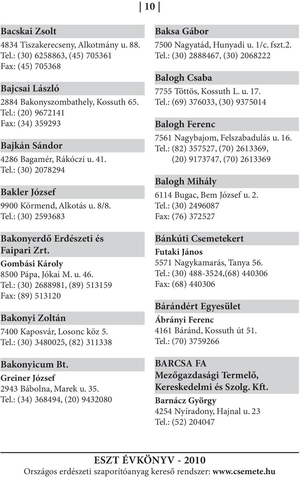 Tel.: (30) 3480025, (82) 311338 Bakonyicum Bt. Greiner József 2943 Bábolna, Marek u. 35. Tel.: (34) 368494, (20) 9432080 Baksa Gábor 7500 Nagyatád, Hunyadi u. 1/c. fszt.2. Tel.: (30) 2888467, (30) 2068222 Balogh Csaba 7755 Töttös, Kossuth L.