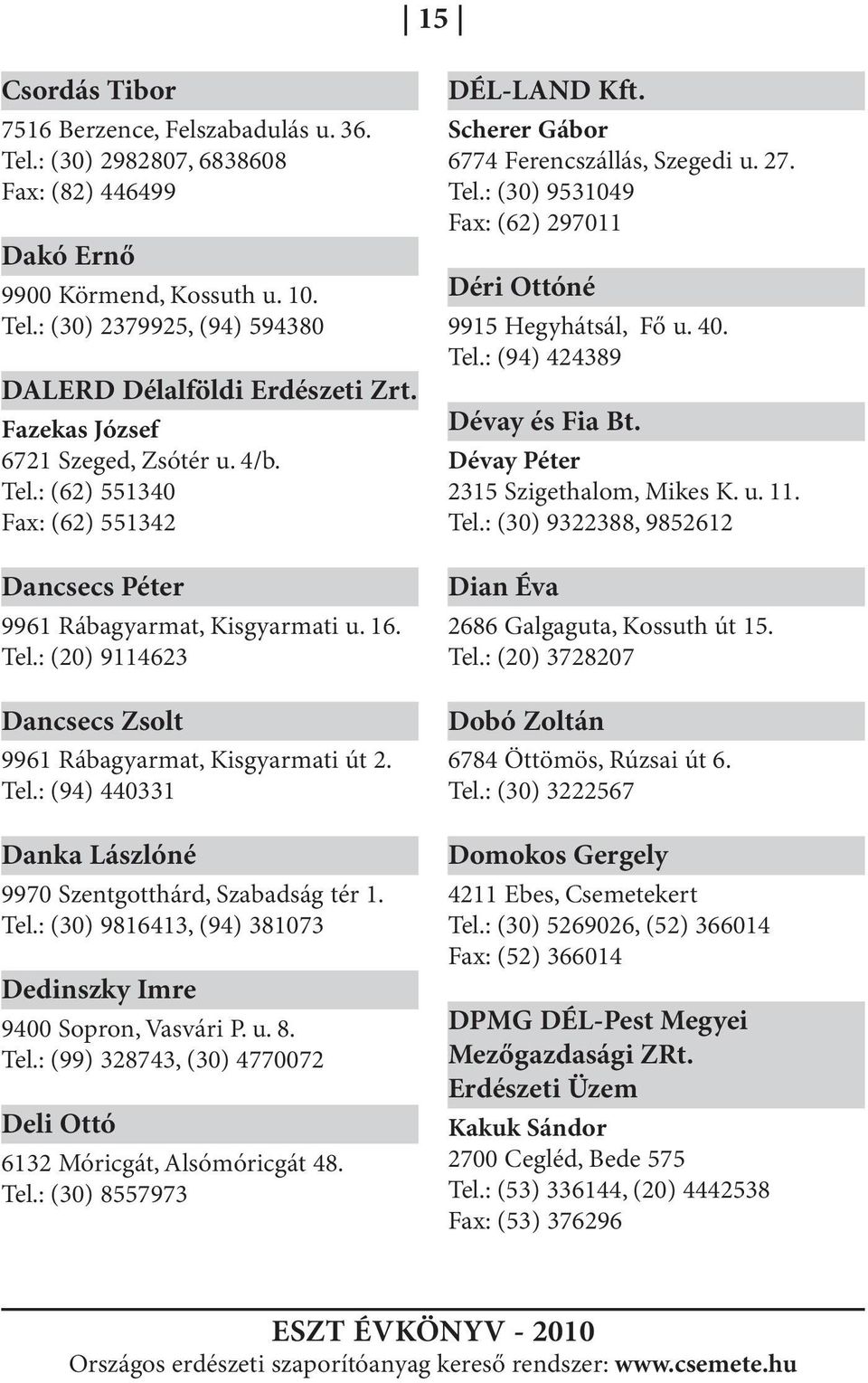 Tel.: (94) 440331 Danka Lászlóné 9970 Szentgotthárd, Szabadság tér 1. Tel.: (30) 9816413, (94) 381073 Dedinszky Imre 9400 Sopron, Vasvári P. u. 8. Tel.: (99) 328743, (30) 4770072 Deli Ottó 6132 Móricgát, Alsómóricgát 48.