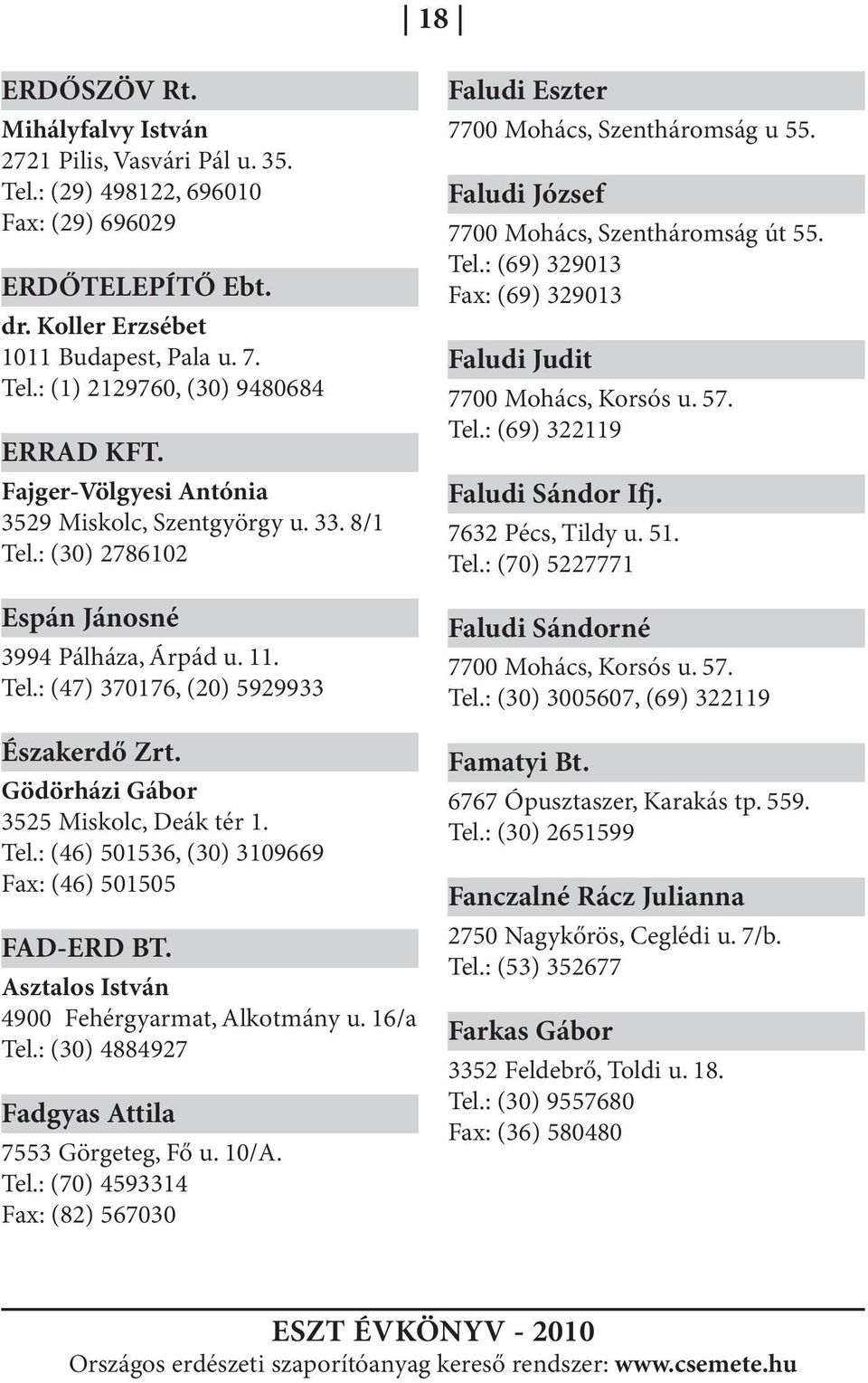 Gödörházi Gábor 3525 Miskolc, Deák tér 1. Tel.: (46) 501536, (30) 3109669 Fax: (46) 501505 FAD-ERD BT. Asztalos István 4900 Fehérgyarmat, Alkotmány u. 16/a Tel.