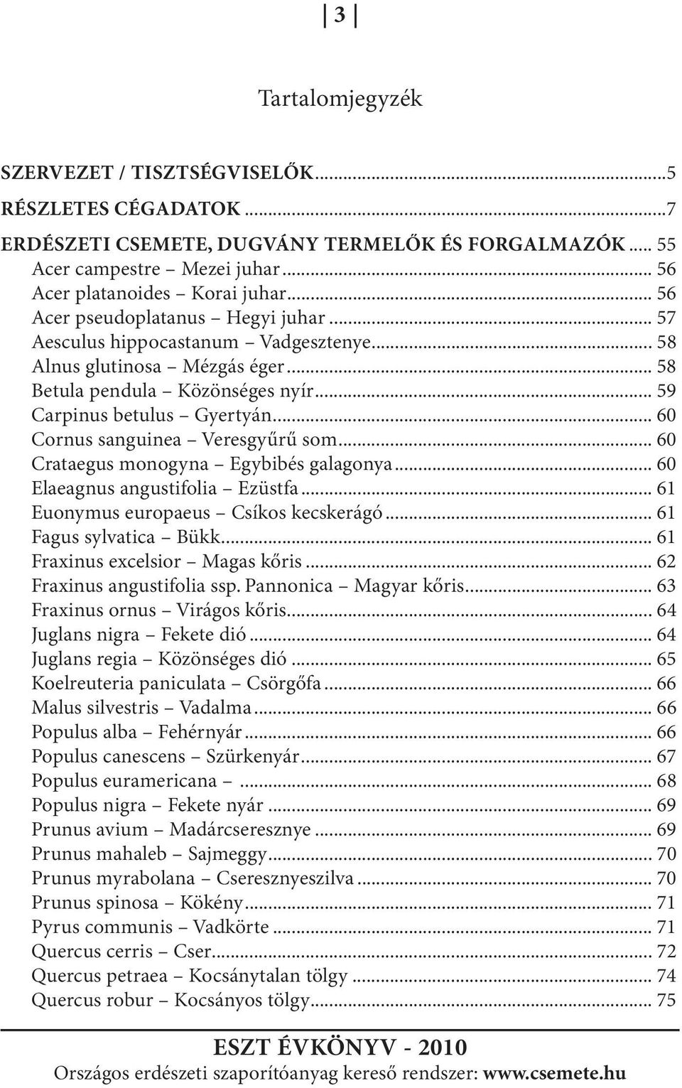 .. 60 Cornus sanguinea Veresgyűrű som... 60 Crataegus monogyna Egybibés galagonya... 60 Elaeagnus angustifolia Ezüstfa... 61 Euonymus europaeus Csíkos kecskerágó... 61 Fagus sylvatica Bükk.