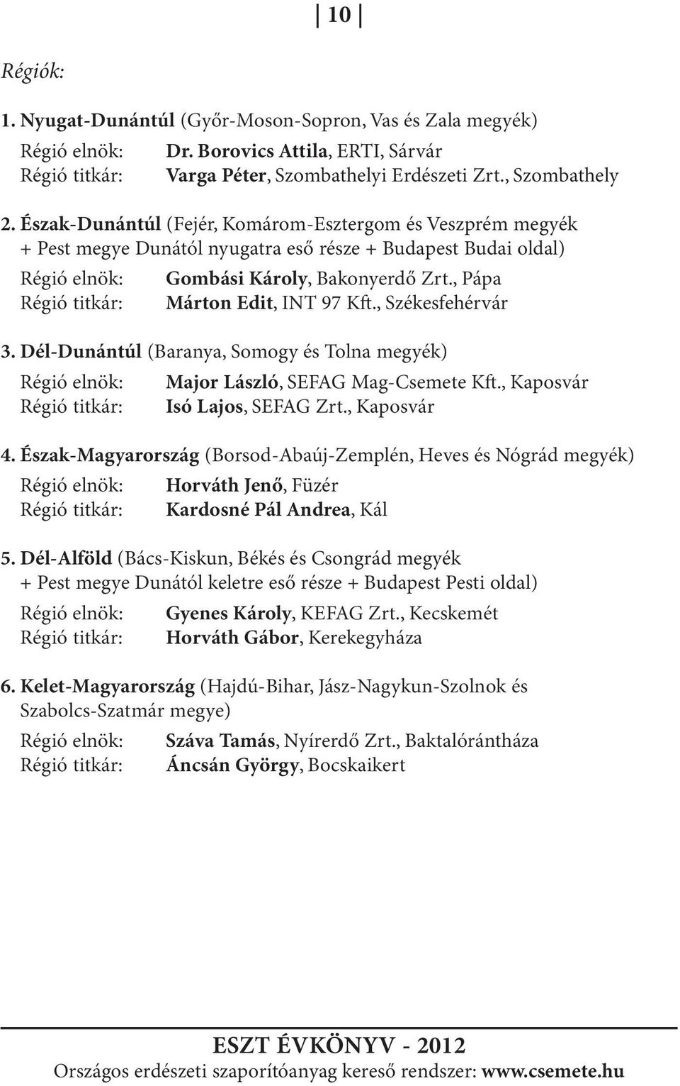 , Pápa Régió titkár: Márton Edit, INT 97 Kft., Székesfehérvár 3. Dél-Dunántúl (Baranya, Somogy és Tolna megyék) Régió elnök: Major László, SEFAG Mag-Csemete Kft., Régió titkár: Isó Lajos, SEFAG Zrt.