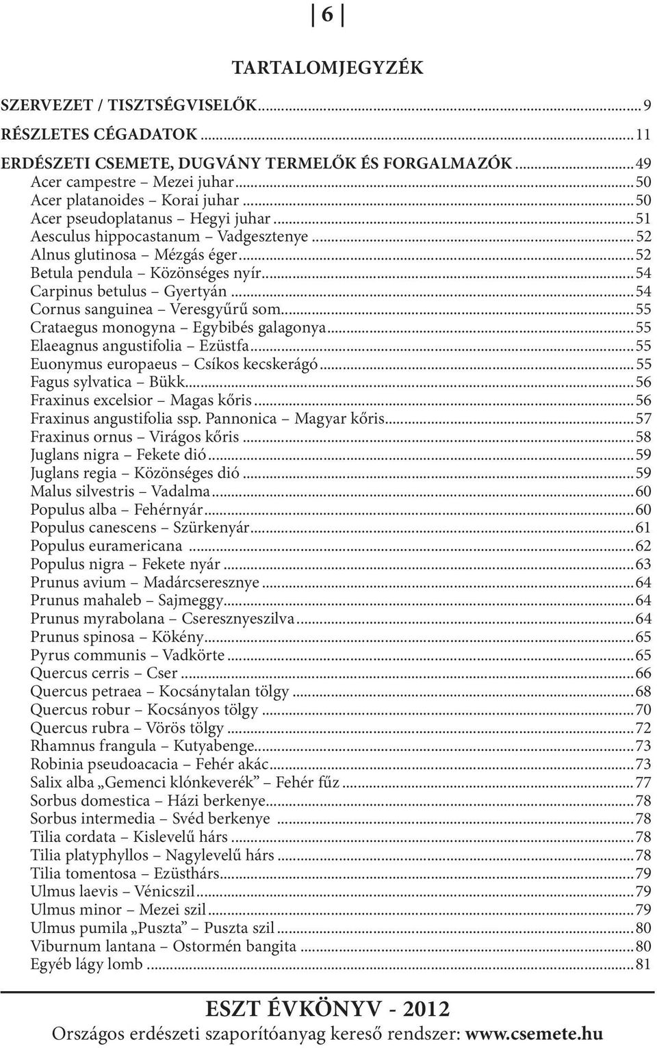..54 Cornus sanguinea Veresgyűrű som...55 Crataegus monogyna Egybibés galagonya...55 Elaeagnus angustifolia Ezüstfa...55 Euonymus europaeus Csíkos kecskerágó...55 Fagus sylvatica Bükk.