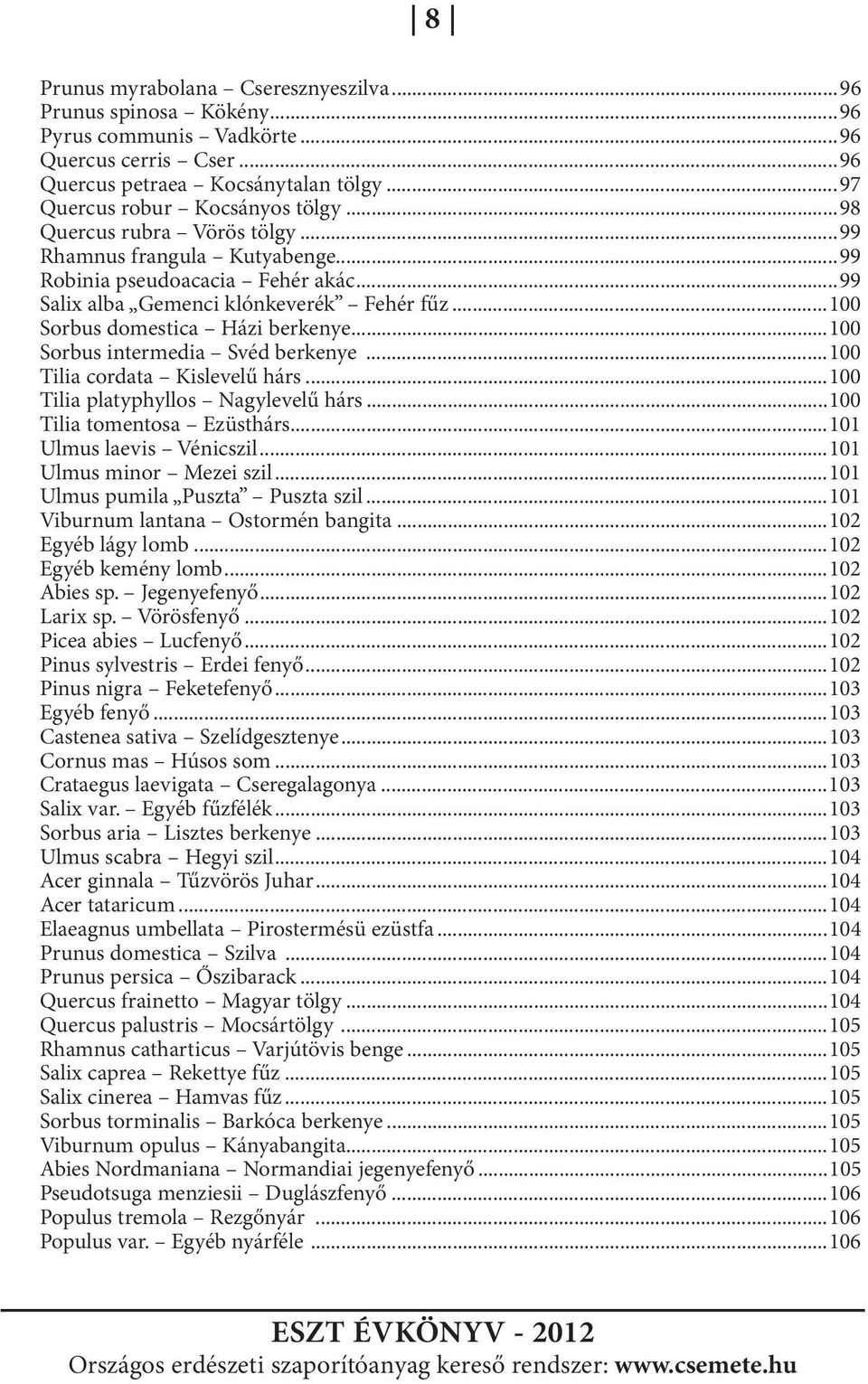 ..100 Sorbus intermedia Svéd berkenye...100 Tilia cordata Kislevelű hárs...100 Tilia platyphyllos Nagylevelű hárs...100 Tilia tomentosa Ezüsthárs...101 Ulmus laevis Vénicszil.