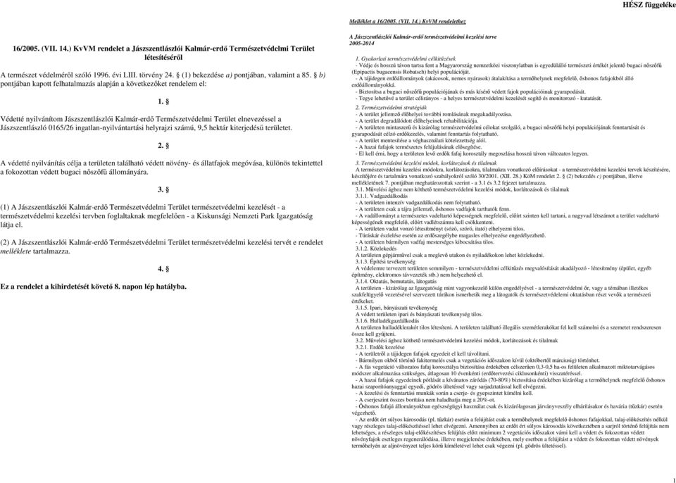 b) pontjában kapott felhatalmazás alapján a következıket rendelem el: Védetté nyilvánítom Jászszentlászlói Kalmár-erdı Természetvédelmi Terület elnevezéssel a Jászszentlászló 0165/26