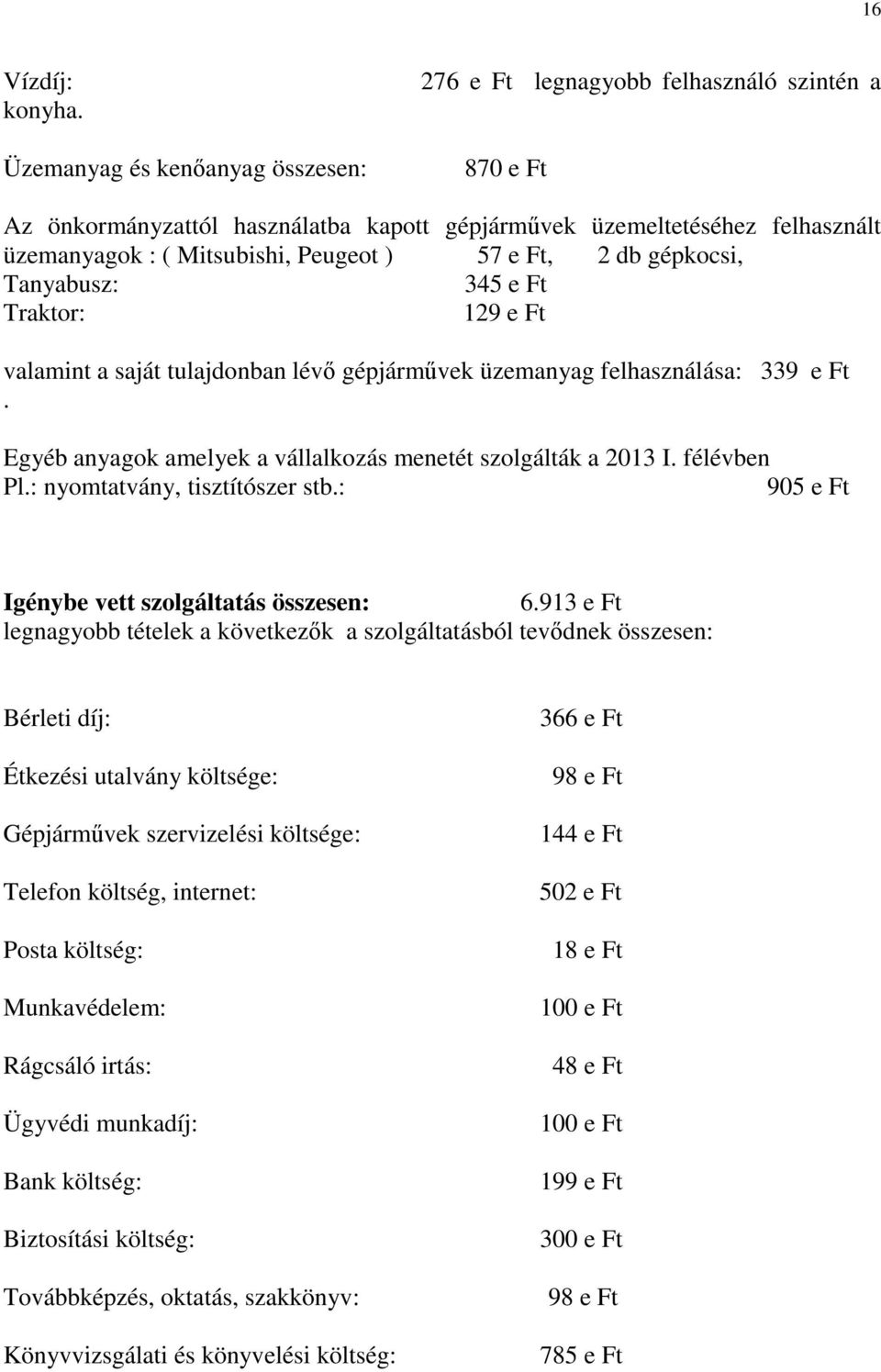 57 e Ft, 2 db gépkocsi, Tanyabusz: 345 e Ft Traktor: 129 e Ft valamint a saját tulajdonban lévő gépjárművek üzemanyag felhasználása: 339 e Ft.