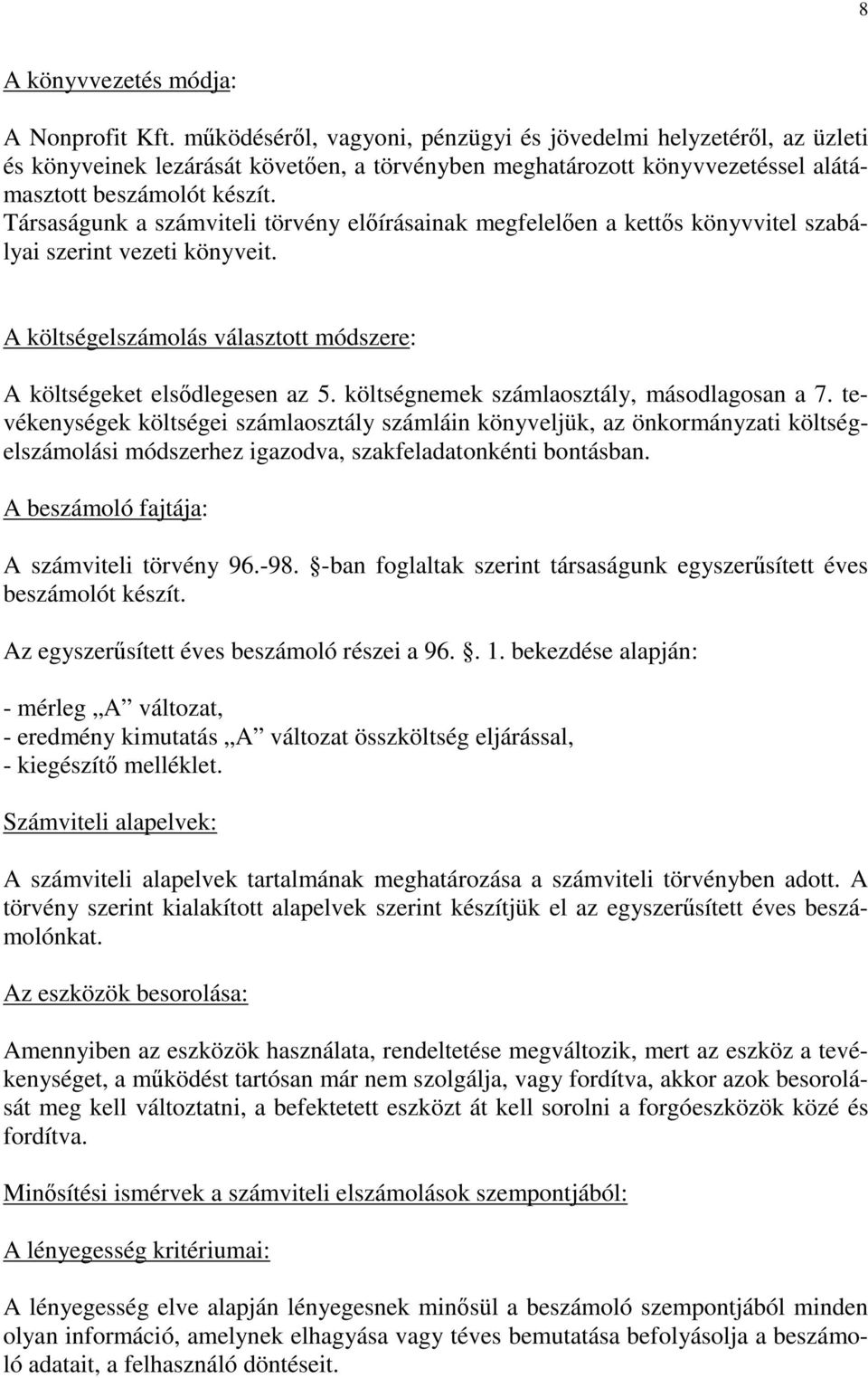 Társaságunk a számviteli törvény előírásainak megfelelően a kettős könyvvitel szabályai szerint vezeti könyveit. A költségelszámolás választott módszere: A költségeket elsődlegesen az 5.