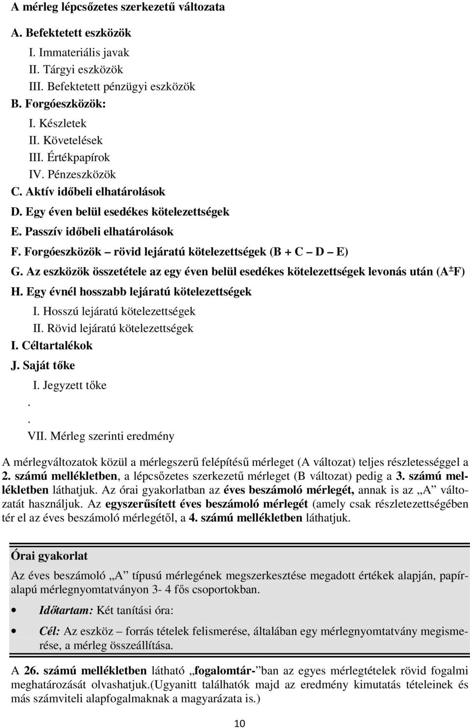 Az eszközök összetétele az egy éven belül esedékes kötelezettségek levonás után (A + F) H. Egy évnél hosszabb lejáratú kötelezettségek I. Hosszú lejáratú kötelezettségek II.