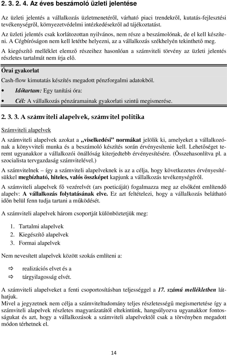 Az üzleti jelentés csak korlátozottan nyilvános, nem része a beszámolónak, de el kell készíteni. A Cégbíróságon nem kell letétbe helyezni, az a vállalkozás székhelyén tekinthető meg.