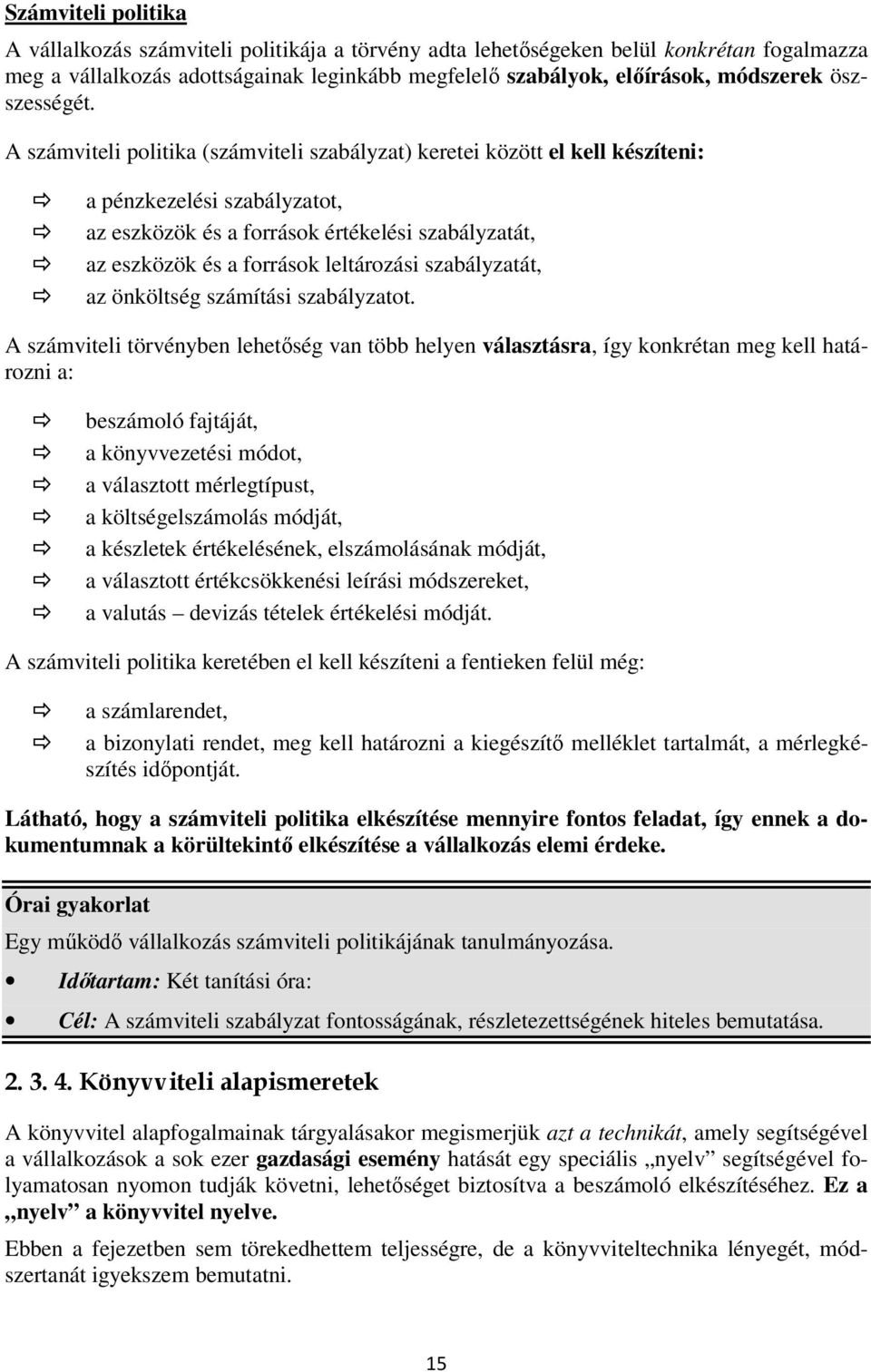 A számviteli politika (számviteli szabályzat) keretei között el kell készíteni: a pénzkezelési szabályzatot, az eszközök és a források értékelési szabályzatát, az eszközök és a források leltározási