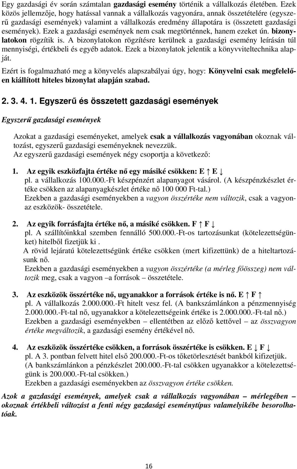 Ezek a gazdasági események nem csak megtörténnek, hanem ezeket ún. bizonylatokon rögzítik is.