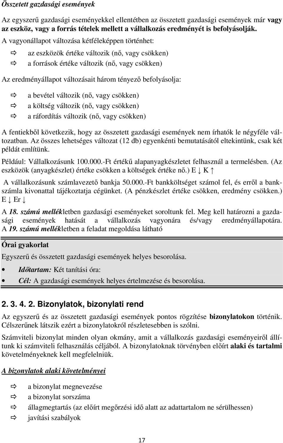 A vagyonállapot változása kétféleképpen történhet: az eszközök értéke változik (nő, vagy csökken) a források értéke változik (nő, vagy csökken) Az eredményállapot változásait három tényező