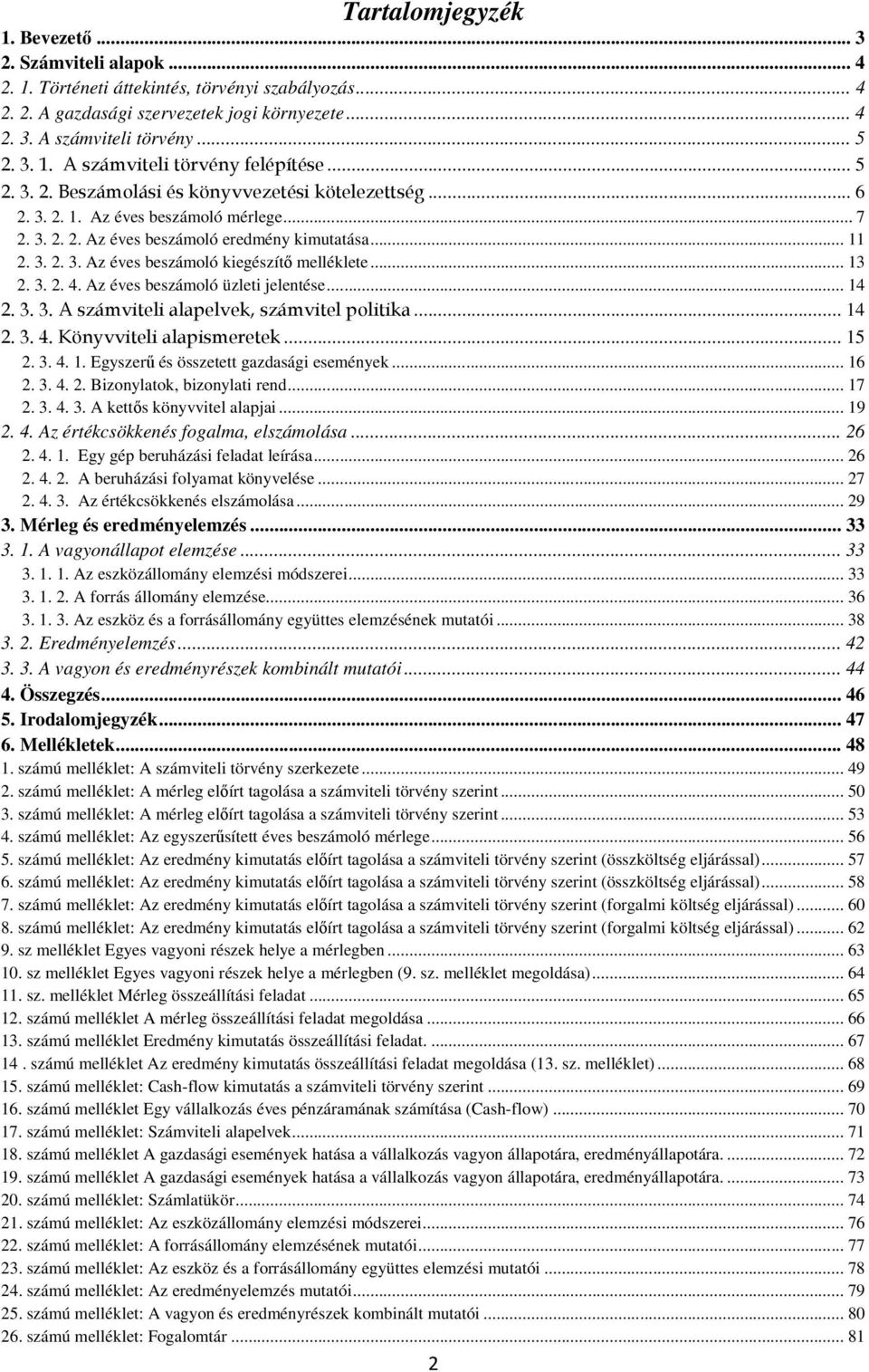 3. 2. 3. Az éves beszámoló kiegészítő melléklete... 13 2. 3. 2. 4. Az éves beszámoló üzleti jelentése... 14 2. 3. 3. A számviteli alapelvek, számvitel politika... 14 2. 3. 4. Könyvviteli alapismeretek.