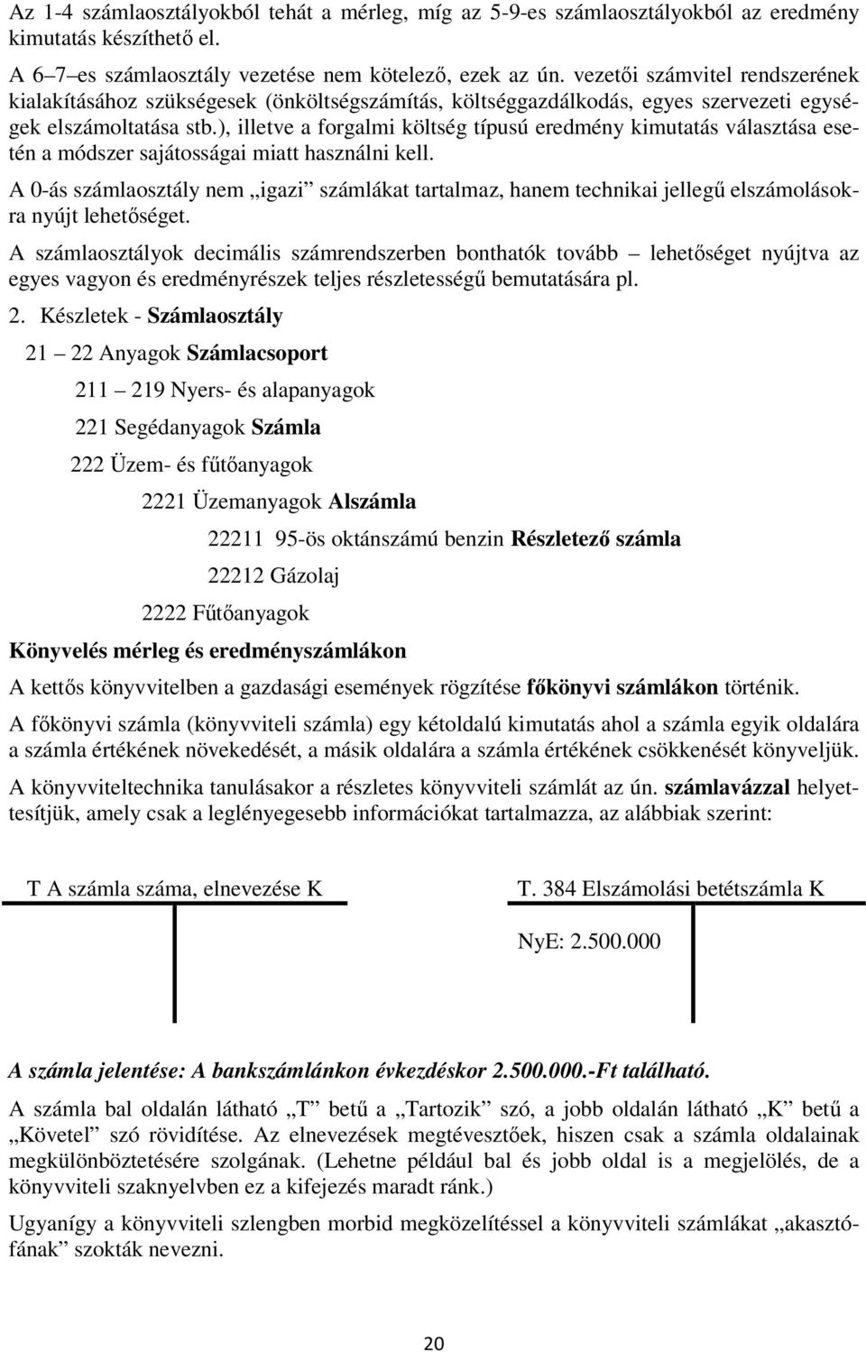 ), illetve a forgalmi költség típusú eredmény kimutatás választása esetén a módszer sajátosságai miatt használni kell.