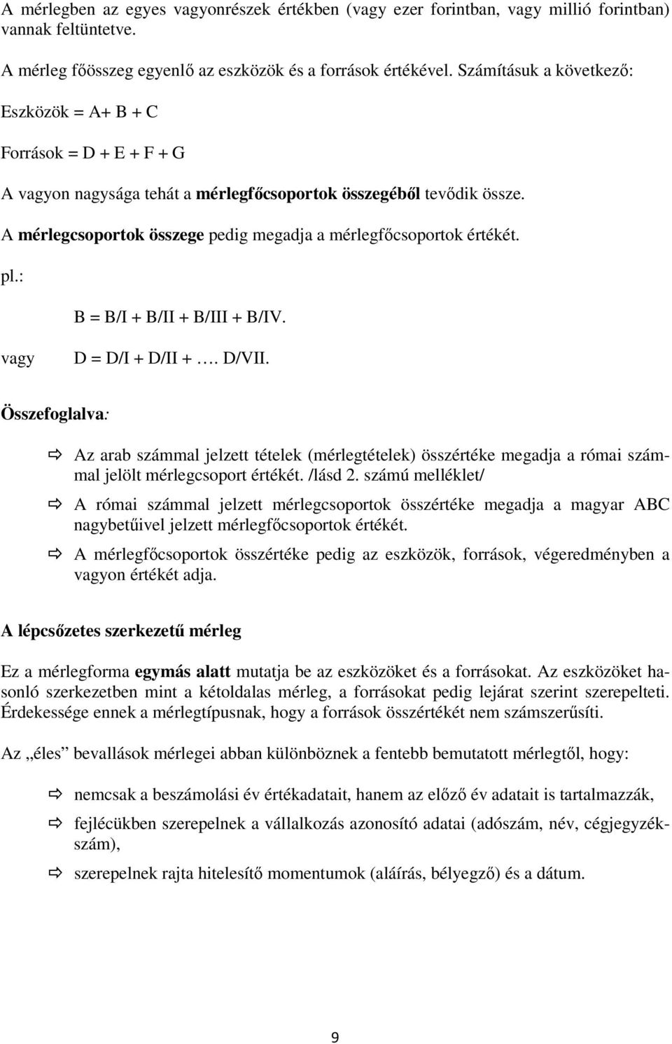 A mérlegcsoportok összege pedig megadja a mérlegfőcsoportok értékét. pl.: B = B/I + B/II + B/III + B/IV. vagy D = D/I + D/II +. D/VII.