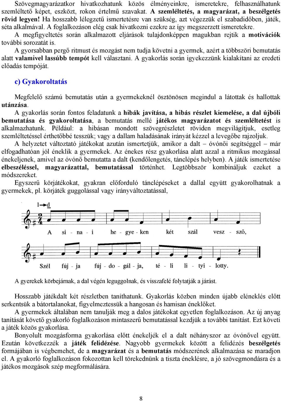 A megfigyeltetés során alkalmazott eljárások tulajdonképpen magukban rejtik a motivációk további sorozatát is.