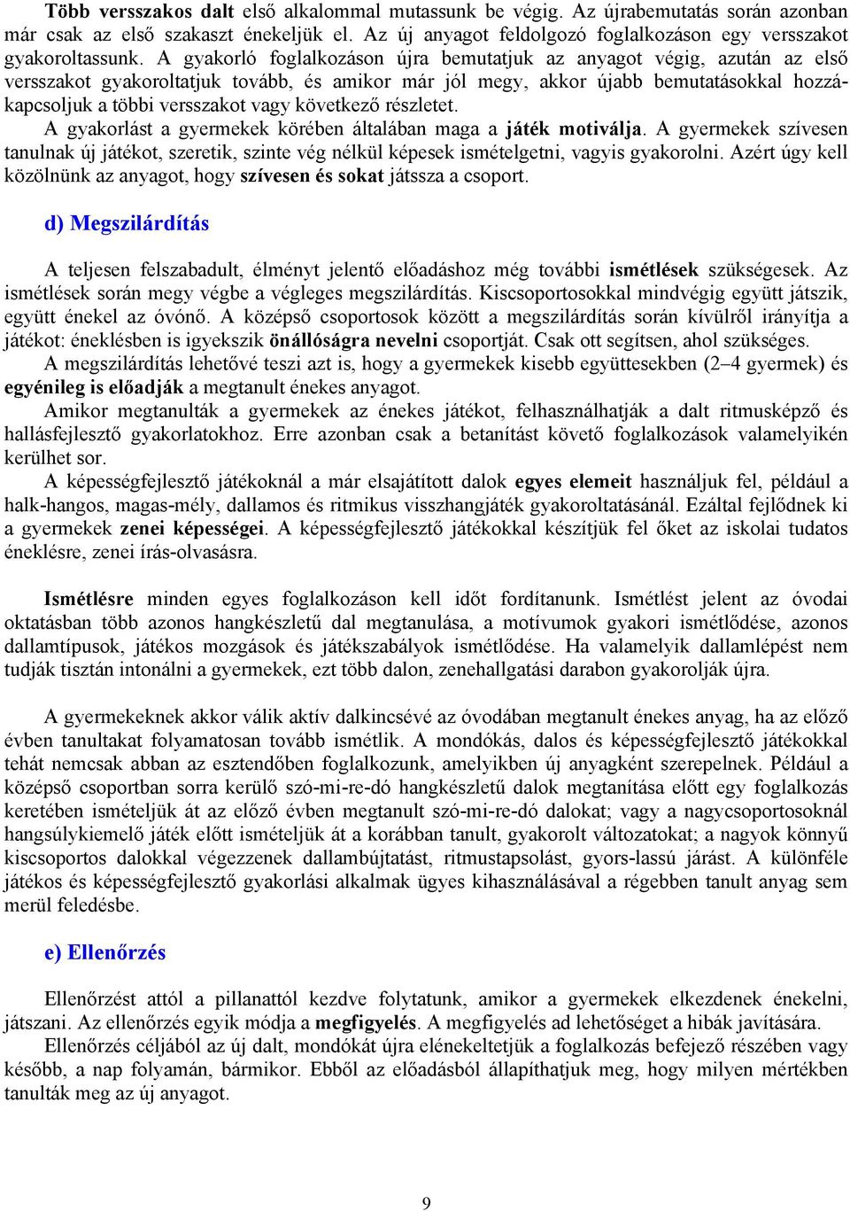 következő részletet. A gyakorlást a gyermekek körében általában maga a játék motiválja. A gyermekek szívesen tanulnak új játékot, szeretik, szinte vég nélkül képesek ismételgetni, vagyis gyakorolni.