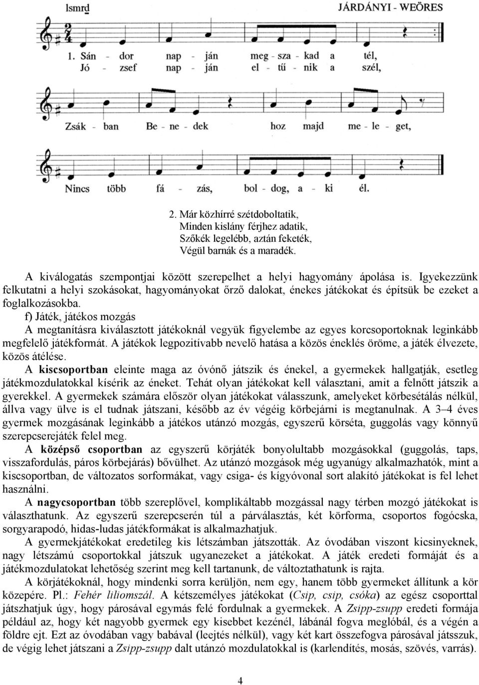 f) Játék, játékos mozgás A megtanításra kiválasztott játékoknál vegyük figyelembe az egyes korcsoportoknak leginkább megfelelő játékformát.