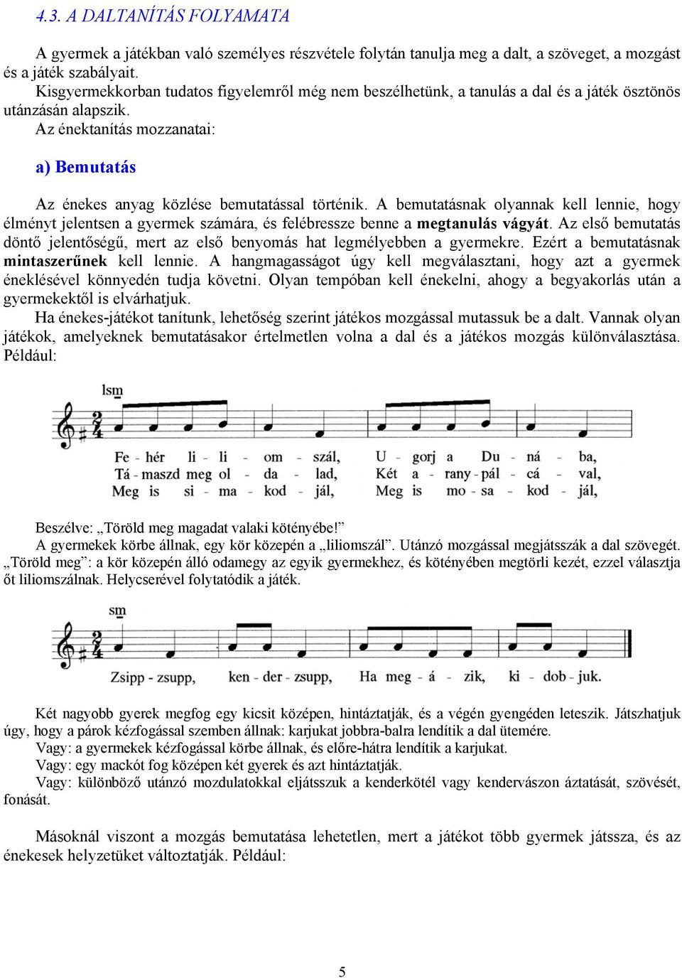 Az énektanítás mozzanatai: a) Bemutatás Az énekes anyag közlése bemutatással történik.