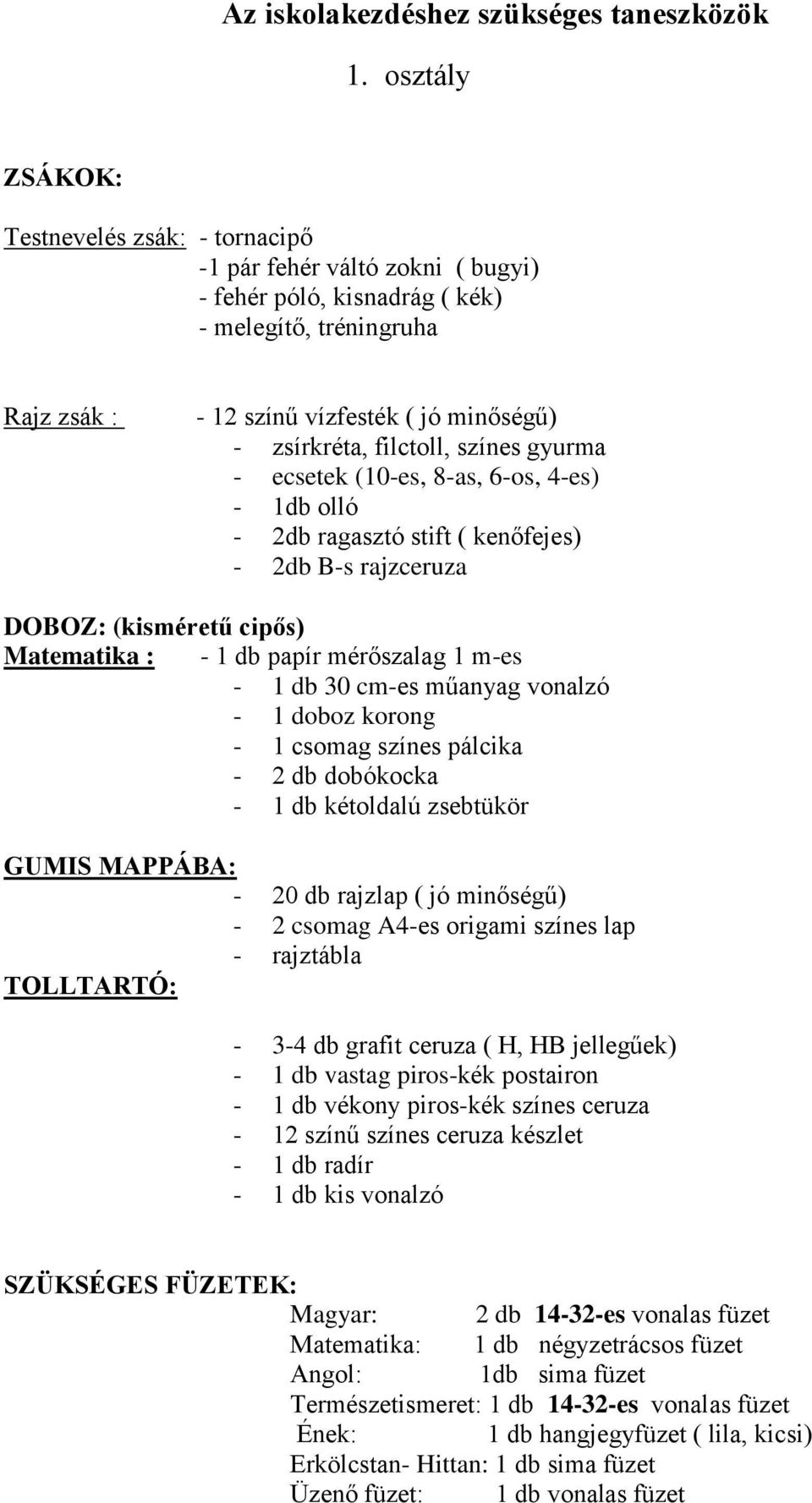 filctoll, színes gyurma - ecsetek (10-es, 8-as, 6-os, 4-es) - 1db olló - 2db ragasztó stift ( kenőfejes) - 2db B-s rajzceruza DOBOZ: (kisméretű cipős) Matematika : - 1 db papír mérőszalag 1 m-es - 1