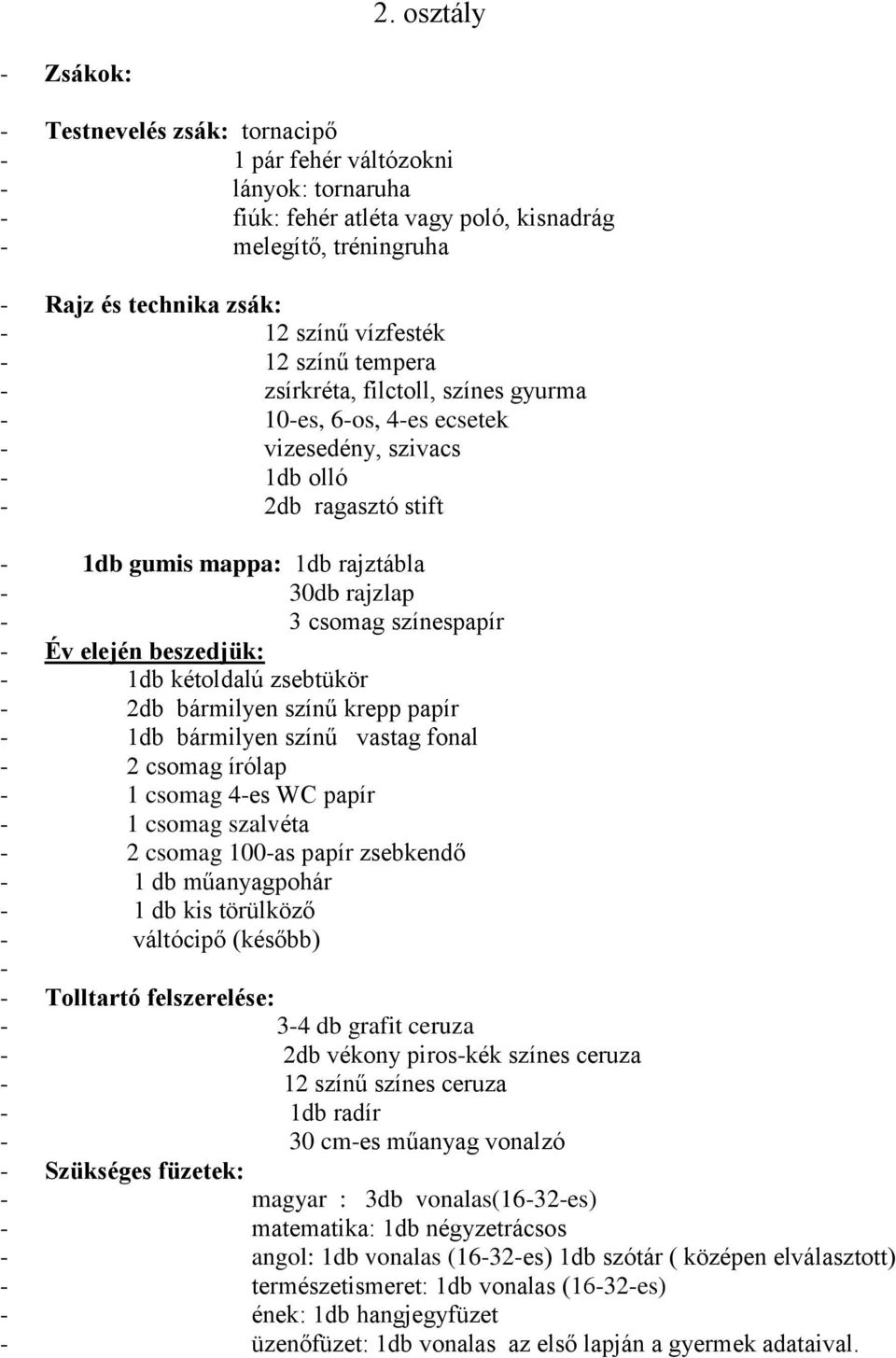 csomag színespapír - Év elején beszedjük: - 1db kétoldalú zsebtükör - 2db bármilyen színű krepp papír - 1db bármilyen színű vastag fonal - 2 csomag írólap - 1 csomag 4-es WC papír - 1 csomag szalvéta