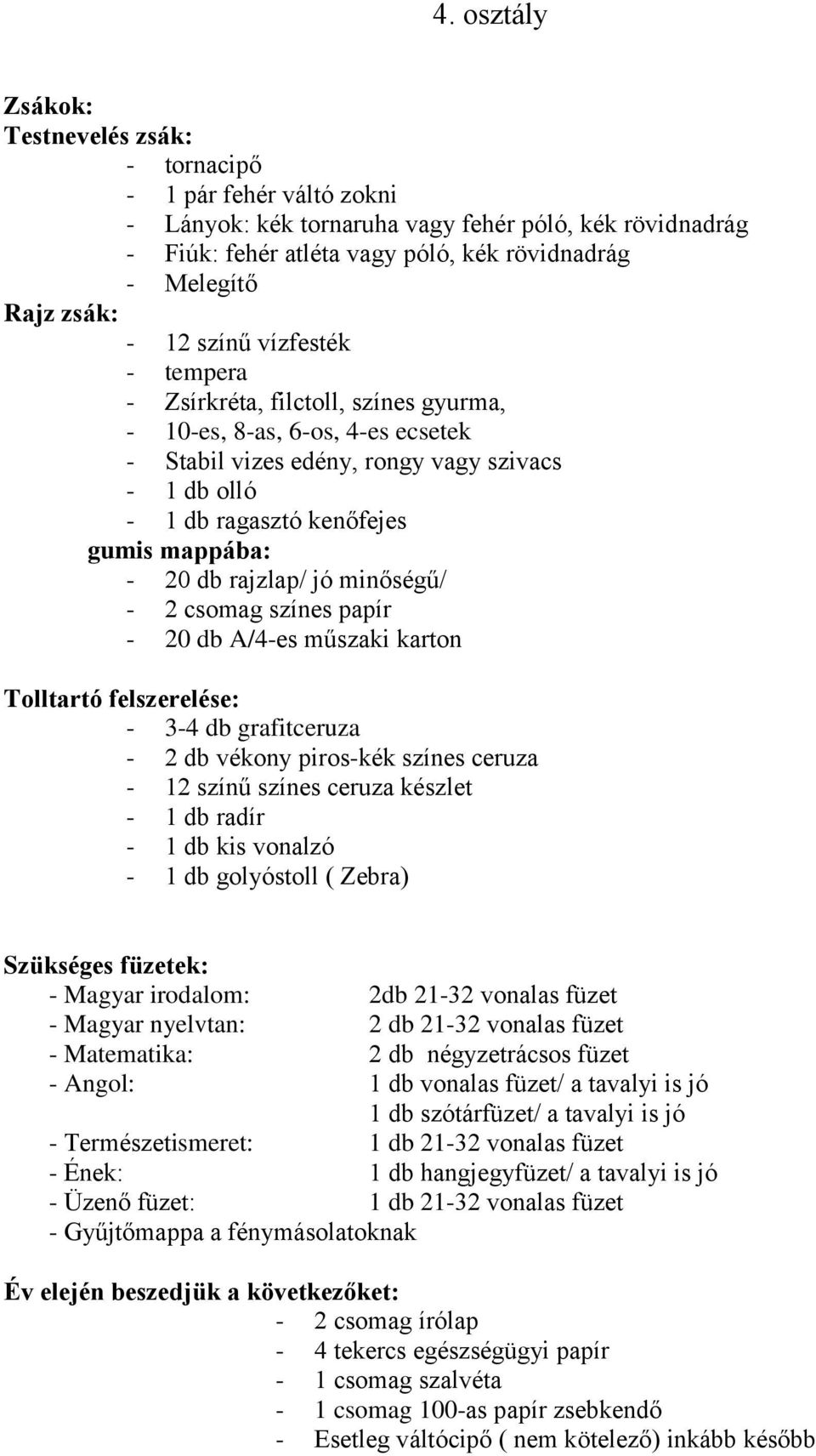 mappába: - 20 db rajzlap/ jó minőségű/ - 2 csomag színes papír - 20 db A/4-es műszaki karton Tolltartó felszerelése: - 3-4 db grafitceruza - 2 db vékony piros-kék színes ceruza - 12 színű színes