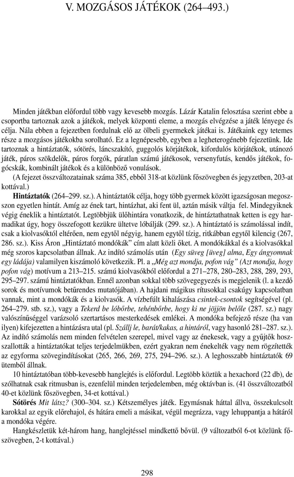 Nála ebben a fejezetben fordulnak elő az ölbeli gyermekek játékai is. Játékaink egy tetemes része a mozgásos játékokba sorol ható. Ez a legnépesebb, egyben a legheterogénebb fejezetünk.