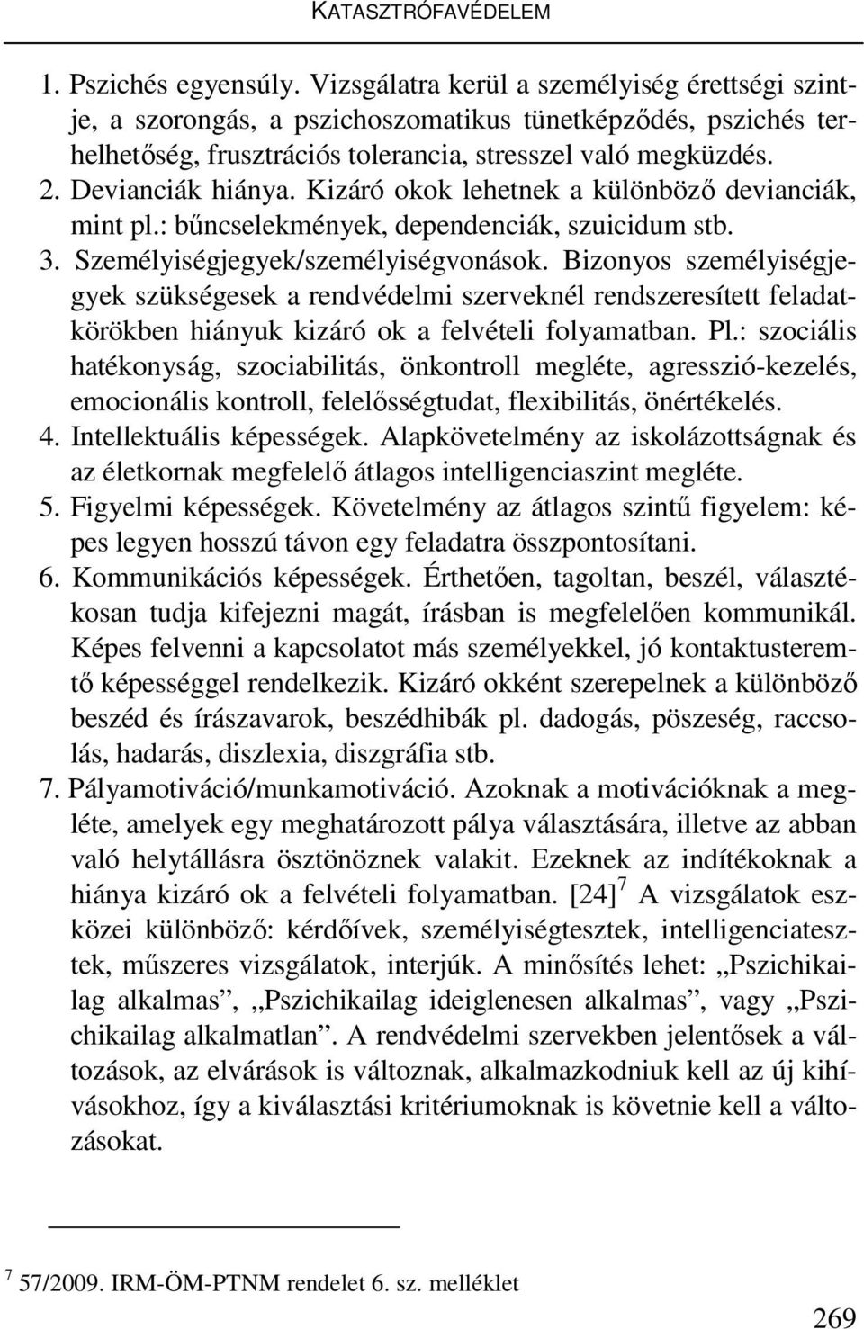 Kizáró okok lehetnek a különböző devianciák, mint pl.: bűncselekmények, dependenciák, szuicidum stb. 3. Személyiségjegyek/személyiségvonások.