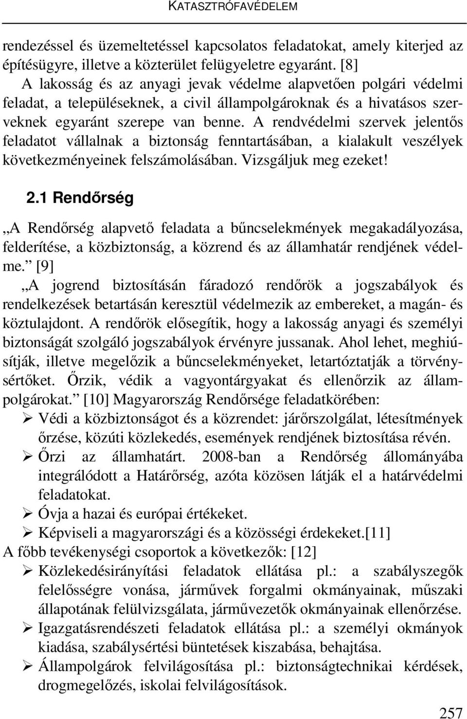 A rendvédelmi szervek jelentős feladatot vállalnak a biztonság fenntartásában, a kialakult veszélyek következményeinek felszámolásában. Vizsgáljuk meg ezeket! 2.