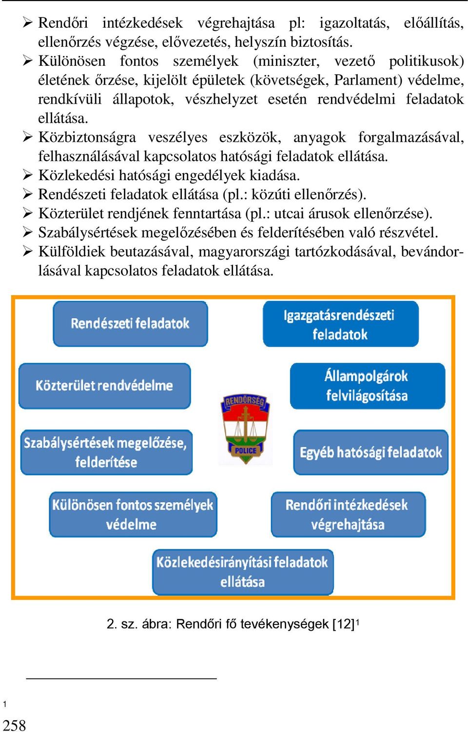 Közbiztonságra veszélyes eszközök, anyagok forgalmazásával, felhasználásával kapcsolatos hatósági feladatok ellátása. Közlekedési hatósági engedélyek kiadása. Rendészeti feladatok ellátása (pl.