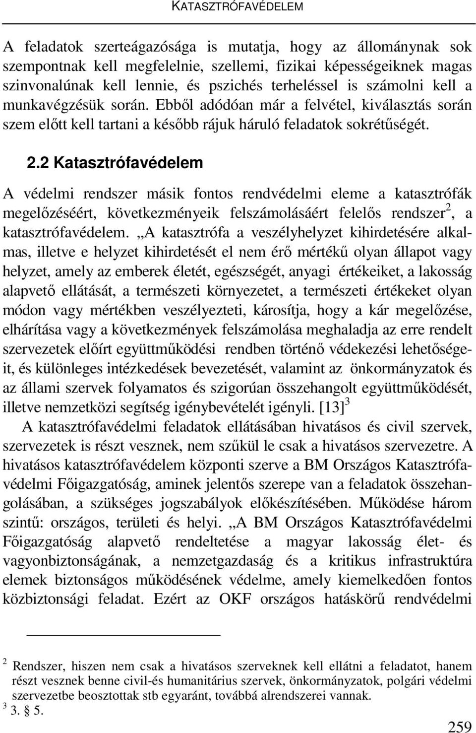 2 Katasztrófavédelem A védelmi rendszer másik fontos rendvédelmi eleme a katasztrófák megelőzéséért, következményeik felszámolásáért felelős rendszer 2, a katasztrófavédelem.